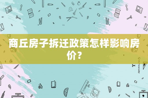 商丘房子拆遷政策怎樣影響房價(jià)？