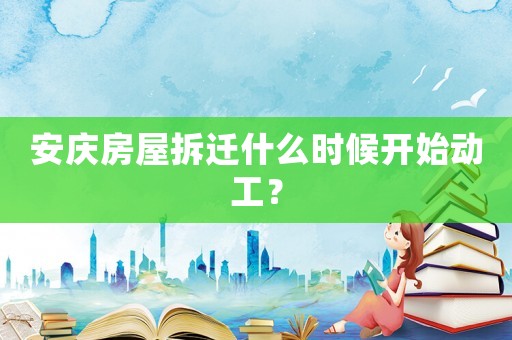 安慶房屋拆遷什么時候開始動工？
