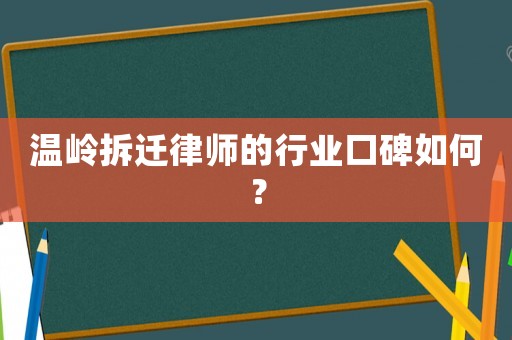 溫嶺拆遷律師的行業(yè)口碑如何？