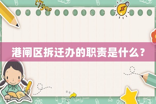 港閘區拆遷辦的職責是什么？