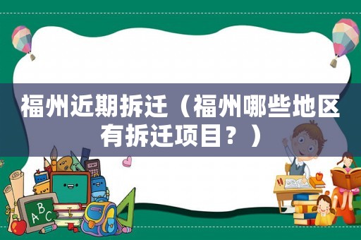 福州近期拆遷（福州哪些地區有拆遷項目？）