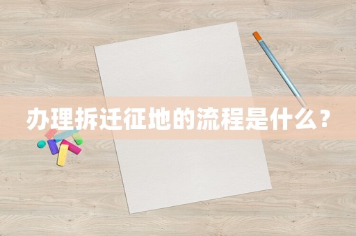 辦理拆遷征地的流程是什么？