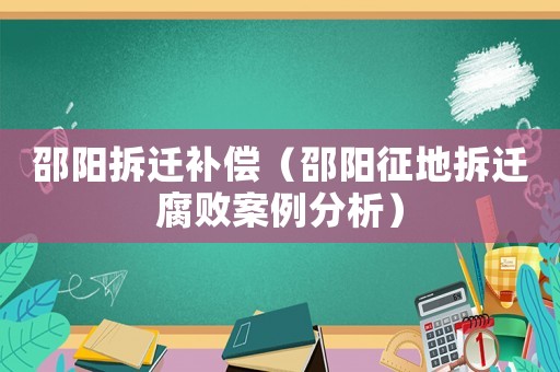 邵陽拆遷補償（邵陽征地拆遷腐敗案例分析）