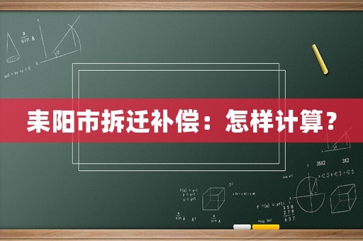 耒陽市拆遷補(bǔ)償：怎樣計(jì)算？