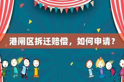 港閘區(qū)拆遷賠償，如何申請(qǐng)？