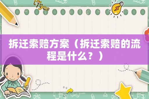 拆遷索賠方案（拆遷索賠的流程是什么？）