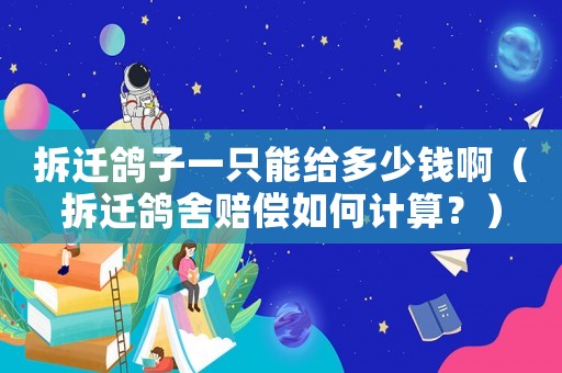 拆遷鴿子一只能給多少錢啊（拆遷鴿舍賠償如何計算？）