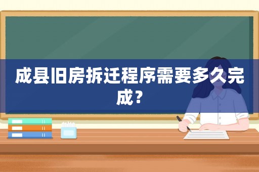 成縣舊房拆遷程序需要多久完成？