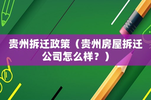 貴州拆遷政策（貴州房屋拆遷公司怎么樣？）