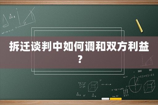 拆遷談判中如何調和雙方利益？