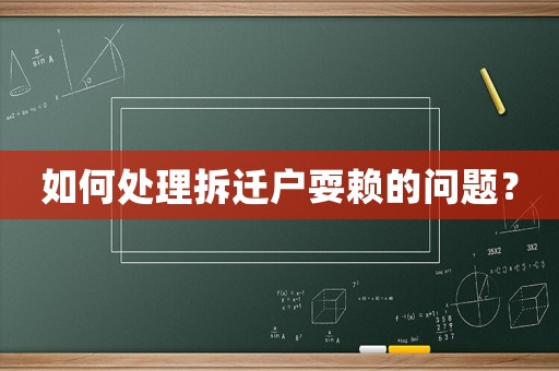 如何處理拆遷戶耍賴的問題？