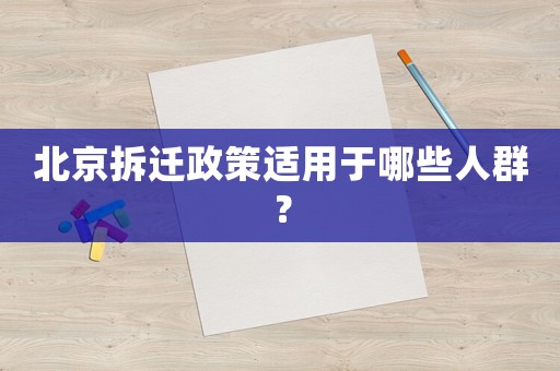 北京拆遷政策適用于哪些人群？