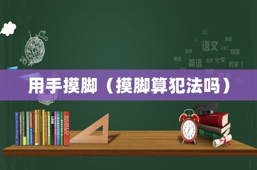 用手摸腳（摸腳算犯法嗎）