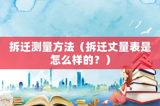 拆遷測量方法（拆遷丈量表是怎么樣的？）