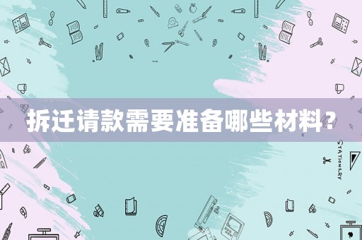 拆遷請款需要準備哪些材料？