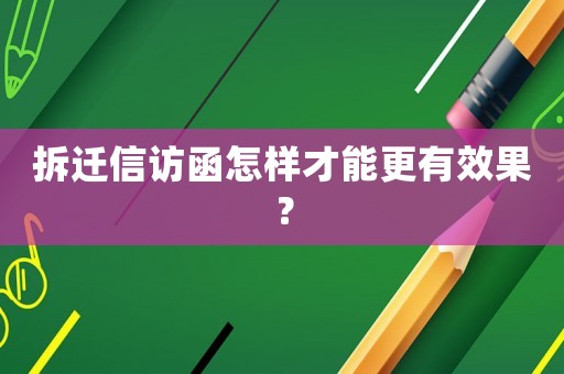 拆遷信訪函怎樣才能更有效果？