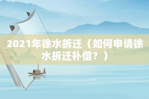 2021年徐水拆遷（如何申請徐水拆遷補償？）