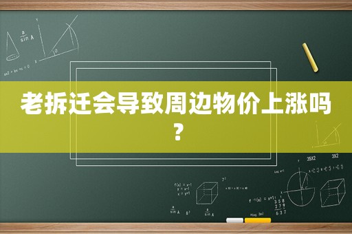 老拆遷會導致周邊物價上漲嗎？
