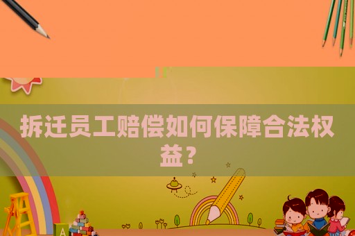 拆遷員工賠償如何保障合法權(quán)益？