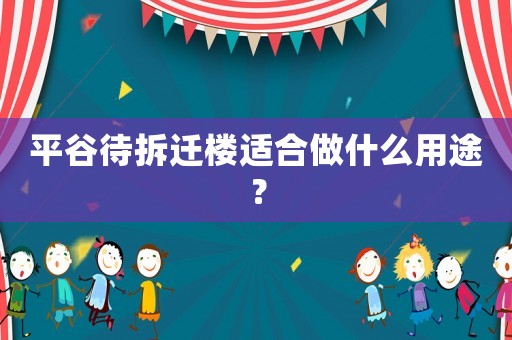 平谷待拆遷樓適合做什么用途？
