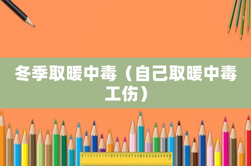 冬季取暖中毒（自己取暖中毒工傷）