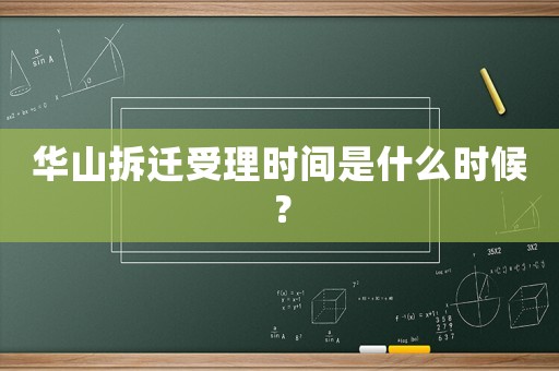 華山拆遷受理時間是什么時候？