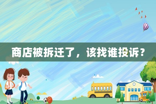 商店被拆遷了，該找誰投訴？