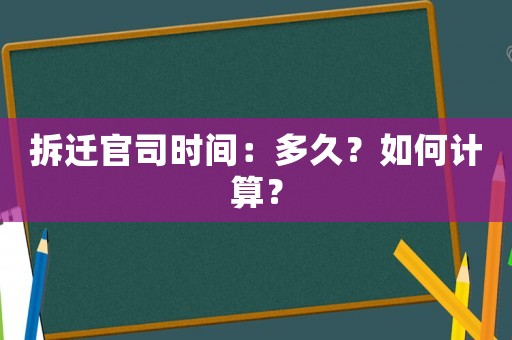 拆遷官司時間：多久？如何計算？