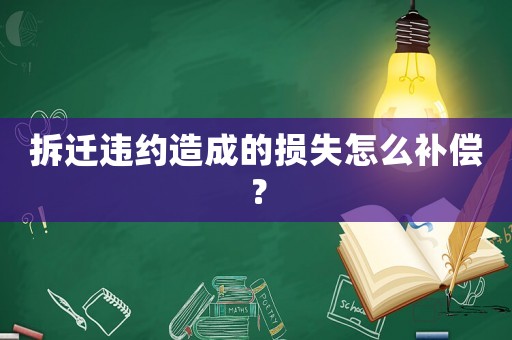 拆遷違約造成的損失怎么補(bǔ)償？