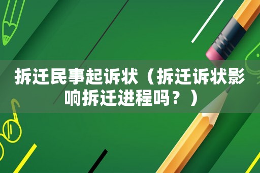 拆遷民事起訴狀（拆遷訴狀影響拆遷進(jìn)程嗎？）