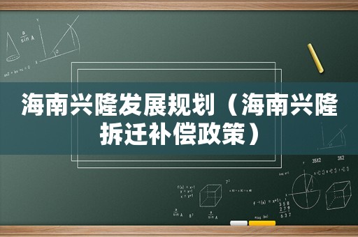 海南興隆發展規劃（海南興隆拆遷補償政策）