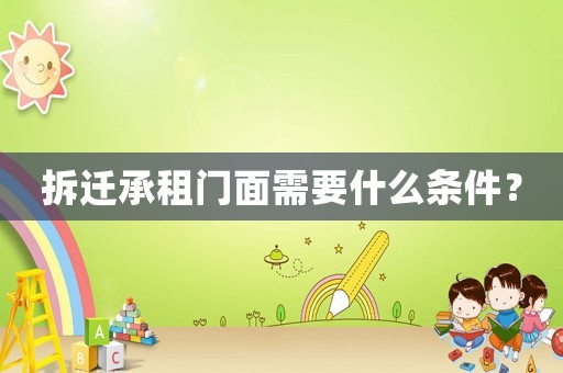 拆遷承租門面需要什么條件？