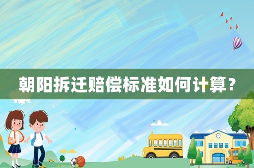 朝陽拆遷賠償標準如何計算？