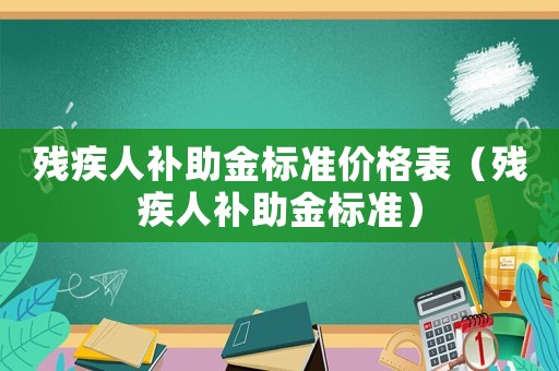 殘疾人補助金標準價格表（殘疾人補助金標準）