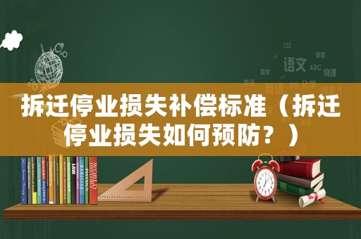 拆遷停業損失補償標準（拆遷停業損失如何預防？）