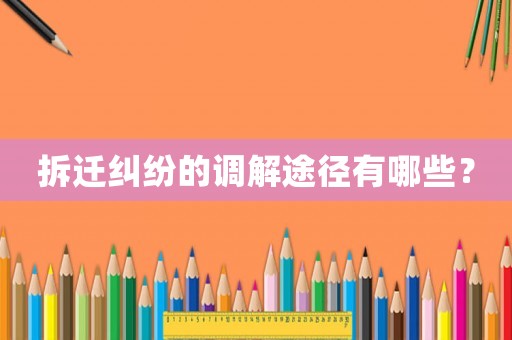 拆遷糾紛的調解途徑有哪些？