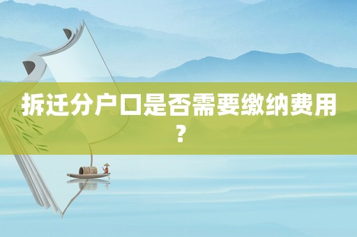 拆遷分戶口是否需要繳納費用？