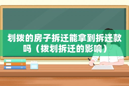 劃撥的房子拆遷能拿到拆遷款嗎（撥劃拆遷的影響）