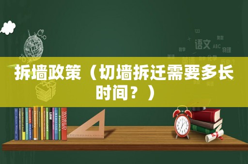 拆墻政策（切墻拆遷需要多長時間？）