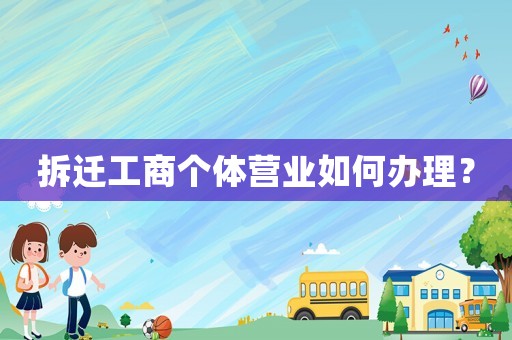 拆遷工商個體營業如何辦理？