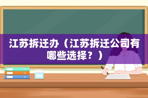 江蘇拆遷辦（江蘇拆遷公司有哪些選擇？）