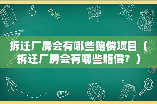 拆遷廠房會有哪些賠償項目（拆遷廠房會有哪些賠償？）