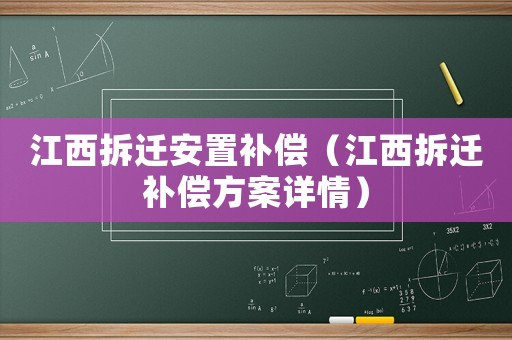 江西拆遷安置補償（江西拆遷補償方案詳情）