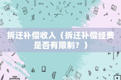 拆遷補償收入（拆遷補償經費是否有限制？）