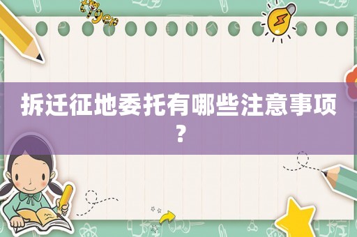 拆遷征地委托有哪些注意事項？