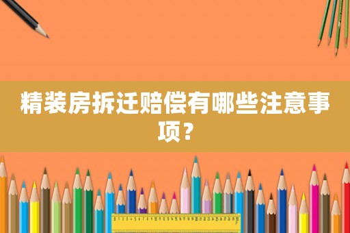 精裝房拆遷賠償有哪些注意事項？