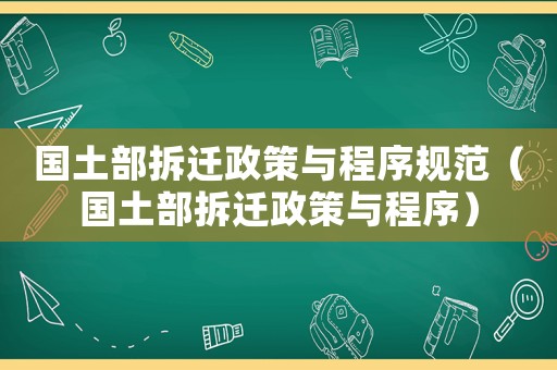 國(guó)土部拆遷政策與程序規(guī)范（國(guó)土部拆遷政策與程序）