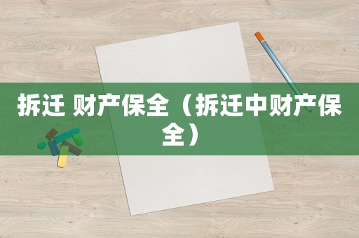 拆遷 財(cái)產(chǎn)保全（拆遷中財(cái)產(chǎn)保全）