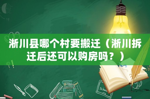 淅川縣哪個村要搬遷（淅川拆遷后還可以購房嗎？）