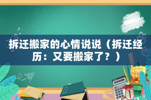 拆遷搬家的心情說說（拆遷經歷：又要搬家了？）